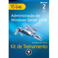 KIT DE TREINAMENTO MCITP (EXAME 70-646): ADMINISTRAÇÃO DO WINDOWS SERVER 2008