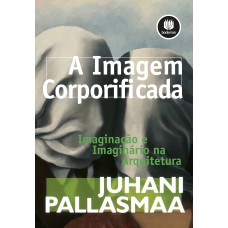 A IMAGEM CORPORIFICADA: IMAGINAÇÃO E IMAGINÁRIO NA ARQUITETURA