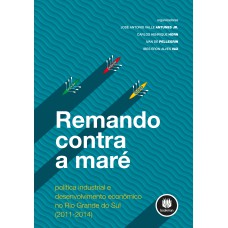 REMANDO CONTRA A MARÉ: POLÍTICA INDUSTRIAL E DESENVOLVIMENTO ECONÔMICO NO RIO GRANDE DO SUL (2011 - 2014)