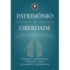 PATRIMÔNIO X LIBERDADE: ESTRATÉGIAS DE PRESERVAÇÃO PATRIMONIAL E REALIZAÇÃO PESSOAL PARA FAMÍLIAS BEM-SUCEDIDAS