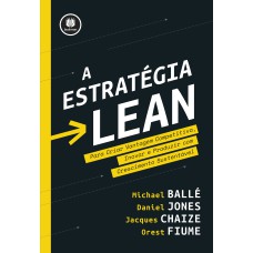 A ESTRATÉGIA LEAN: PARA CRIAR VANTAGEM COMPETITIVA, INOVAR E PRODUZIR COM CRESCIMENTO SUSTENTÁVEL