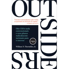 OUTSIDERS: OITO CEOS NADA CONVENCIONAIS E SEUS PLANOS RADICALMENTE RACIONAIS PARA O SUCESSO