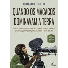 QUANDO OS MACACOS DOMINAVAM A TERRA - COMO A SAGA PLANETA DOS MACACOS MODIFICOU A CULTURA POP E REINVENTOU A EVOLUÇÃO PARA SATIRIZAR A RAÇA HUMANA