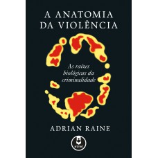 A ANATOMIA DA VIOLÊNCIA: AS RAÍZES BIOLÓGICAS DA CRIMINALIDADE