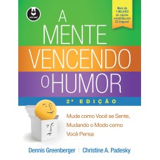 A MENTE VENCENDO O HUMOR: MUDE COMO VOCÊ SE SENTE, MUDANDO O MODO COMO VOCÊ PENSA