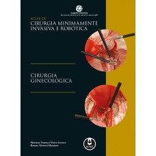 ATLAS DE CIRURGIA MINIMAMENTE INVASIVA E ROBÓTICA: CIRURGIA GINECOLÓGICA