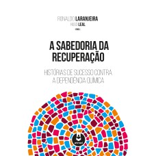 A SABEDORIA DA RECUPERAÇÃO: HISTÓRIAS DE SUCESSO CONTRA A DEPENDÊNCIA QUÍMICA