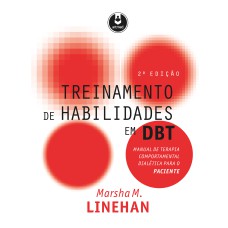 TREINAMENTO DE HABILIDADES EM DBT: MANUAL DE TERAPIA COMPORTAMENTAL DIALÉTICA PARA O PACIENTE