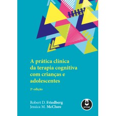 A PRÁTICA CLÍNICA DA TERAPIA COGNITIVA COM CRIANÇAS E ADOLESCENTES