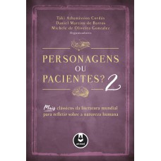 PERSONAGENS OU PACIENTES? 2: MAIS CLÁSSICOS DA LITERATURA MUNDIAL PARA REFLETIR SOBRE A NATUREZA HUMANA