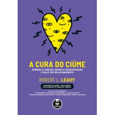 A CURA DO CIÚME: APRENDA A CONFIAR, SUPERE A POSSESSIVIDADE E SALVE SEU RELACIONAMENTO