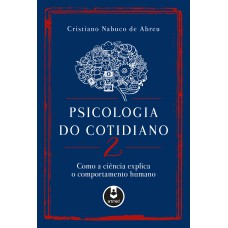 PSICOLOGIA DO COTIDIANO 2: COMO A CIÊNCIA EXPLICA O COMPORTAMENTO HUMANO