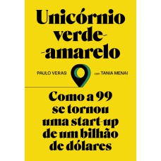 UNICÓRNIO VERDE-AMARELO: COMO A 99 SE TORNOU UMA START-UP DE UM BILHÃO DE DÓLARES