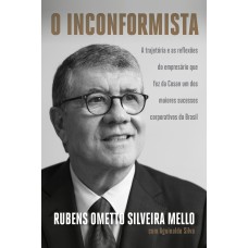 O INCONFORMISTA: A TRAJETÓRIA E AS REFLEXÕES DO EMPRESÁRIO QUE FEZ DA COSAN UM DOS MAIORES SUCESSOS CORPORATIVOS DO BRASIL