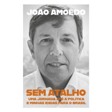 SEM ATALHO: UMA JORNADA ATÉ A POLÍTICA E MINHAS IDEIAS PARA O BRASIL