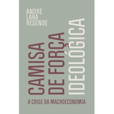 CAMISA DE FORÇA IDEOLÓGICA: A CRISE DA MACROECONOMIA