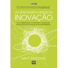 OS VERDADEIROS HERÓIS DA INOVAÇÃO: COMO DESBLOQUEAR O CRESCIMENTO NAS GRANDES ORGANIZAÇÕES APROVEITANDO-SE DA SERENDIPIDADE