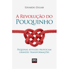 A REVOLUÇÃO DO POUQUINHO: PEQUENAS ATITUDES PROVOCAM GRANDES TRANSFORMAÇÕES.