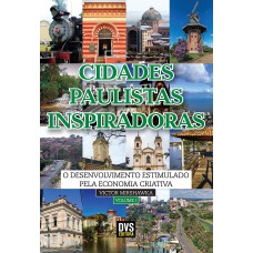 CIDADES PAULISTAS INSPIRADORAS - VOLUME 1 - O DESENVOLVIMENTO ESTIMULADO PELA ECONOMIA CRIATIVA