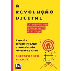 A REVOLUÇÃO DIGITAL - OS 12 SEGREDOS PARA PROSPERAR NA ERA DA TECNOLOGIA