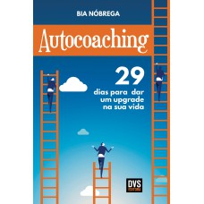 AUTOCOACHING: 29 DIAS PARA DAR UM UPGRADE NA SUA VIDA