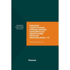 Princípios constitucionais e regras-matrizes de incidência do imposto sobre produtos industrializados - IPI