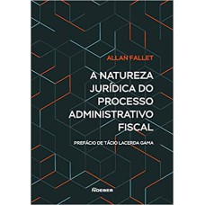 A NATUREZA JURÍDICA DO PROCESSO ADMINISTRATIVO FISCAL