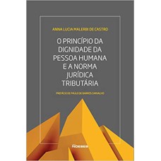 O PRINCIPIO DA DIGNIDADE DA PESSOA HUMANA E A NORMA JURÍDICA TRIBUTÁRIA