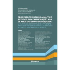 Processo tributário analítico - Estudos em comemoração aos 25 anos do grupo de pesquisa: uma jornada de construção e aplicação prática da instrumentalidade do processo no direito tributário em 115 artigos