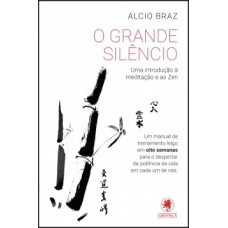 O GRANDE SILÊNCIO: UMA INTRODUÇÃO À MEDITAÇÃO E AO ZEN