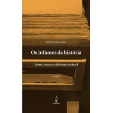 OS INFAMES DA HISTÓRIA - POBRES, ESCRAVOS E DEFICIENTES NO BRASIL