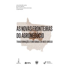 AS NOVAS FRONTEIRAS DO AGRONEGÓCIO - TRANSFORMAÇÕES TERRITORIAIS EM MATO GROSSO