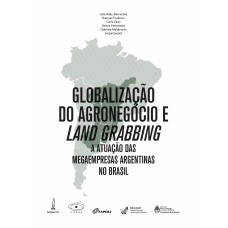 GLOBALIZAÇÃO DO AGRONEGÓCIO E LAND GRABBING - A ATUAÇÃO DAS MEGAEMPRESAS ARGENTINAS NO BRASIL