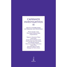 CAMINHOS INVESTIGATIVOS III - RISCOS E POSSIBILIDADES DE PESQUISAR NAS FRONTEIRAS