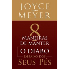 8 MANEIRAS DE MANTER O DIABO DEBAIXO DOS SEUS PÉS