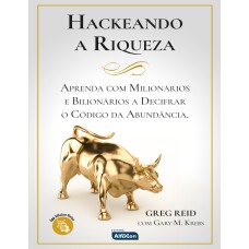 HACKEANDO A RIQUEZA: APRENDA COM MILIONÁRIOS E BILIONÁRIOS A DECIFRAR O CÓDIGO DA ABUNDÂNCIA