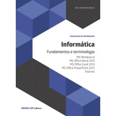 INFORMÁTICA: FUNDAMENTOS E TERMINOLOGIA: MS WINDOWS 8, MS OFFICE WORD 2013, MS OFFICE EXCEL 2013, MS OFFICE POWERPOINT 2013 E INTERNET