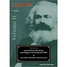 KARL MARX E A SUBJETIVIDADE HUMANA, VOLUME II : UMA HISTORIA DAS IDEIAS PSICOLÓGICAS NA EUROPA ATÉ 1850