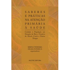 SABERES E PRÁTICAS NA ATENÇÃO PRIMÁRIA À SAÚDE : CUIDADO À POPULAÇÃO EM SITUAÇÃO DE RUA E USUÁRIOS DE ÁLCOOL, CRACK E OUTRAS DROGAS