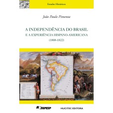 A INDEPENDÊNCIA DO BRASIL E A EXPERIÊNCIA HISPANO-AMERICANA (1808-1822)