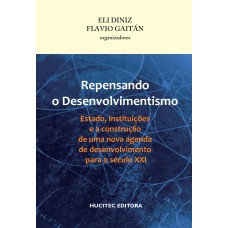 REPENSANDO O DESENVOLVIMENTISMO: ESTADO, INSTITUIÇÕES E A CONSTRUÇÃO DE UMA NOVA AGENDA DE DESENVOLVIMENTO PARA O SÉCULO XXI