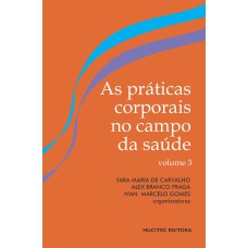 AS PRÁTICAS CORPORAIS NO CAMPO DA SAÚDE: PESQUISA INTERINSTITUCIONAL E FORMAÇÃO EM REDE - VOLUME III