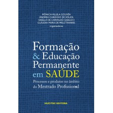 FORMAÇÃO E EDUCAÇÃO PERMANENTE EM SAÚDE, VOLUME II - PROCESSOS E PRODUTOS NO ÂMBITO DO MESTRADO