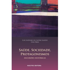 SAÚDE, SOCIEDADE, PROTAGONISMOS : INCURSÕES HISTÓRICAS