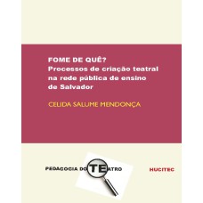 FOME DE QUÊ? - PROCESSOS DE CRIAÇÃO TEATRAL NA REDE PÚBLICA DE ENSINO DE SALVADOR