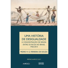 UMA HISTÓRIA DA DESIGUALDADE - A CONCENTRAÇÃO DE RENDA ENTRE OS RICOS NO BRASIL (1926-2013)