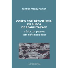 CORPO COM DEFICIÊNCIA EM BUSCA DE REABILITAÇÃO? A ÓTICA DAS PESSOAS COM DEFICIÊNCIA FÍSICA