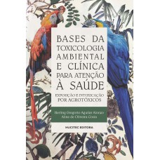 BASES DE TOXICOLOGIA AMBIENTAL E CLÍNICA PARA ATENÇÃO À SAÚDE: EXPOSIÇÃO E INTOXICAÇÃO POR AGROTÓXICOS