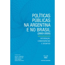 POLÍTICAS PÚBLICAS NA ARGENTINA E NO BRASIL (2003-2020) - DIFERENÇAS, CONVERGÊNCIAS E DESAFIOS