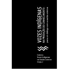 VOZES INDÍGENAS NA PRODUÇÃO DO CONHECIMENTO - PARA UM DIÁLOGO COM A SAÚDE COLETIVA